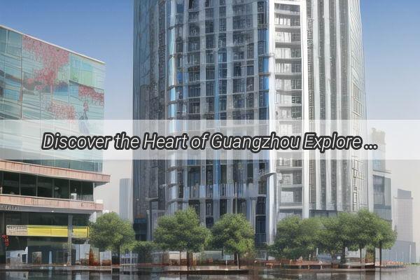 Discover the Heart of Guangzhou Explore the charm of Kanghong the Iconic Destination